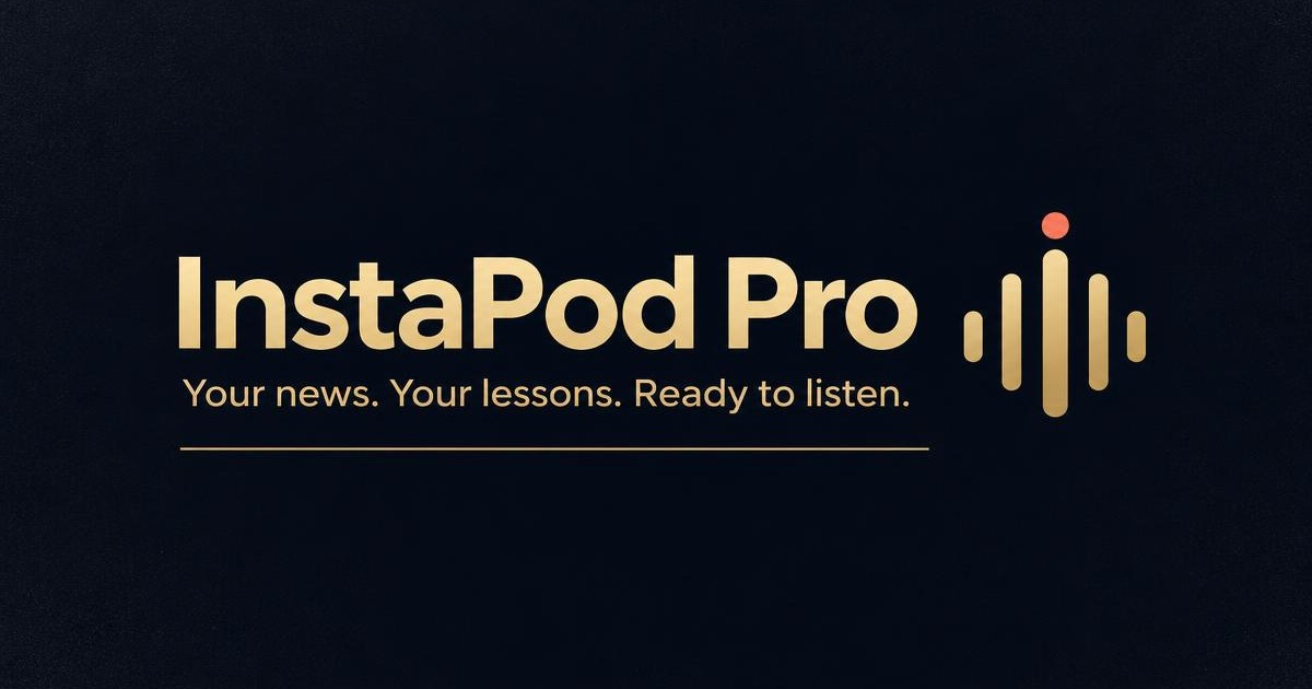 InstaPod Pro — Your news. Your lessons. Ready to listen.
